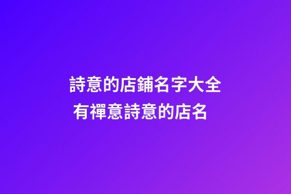 詩意的店鋪名字大全 有禪意詩意的店名-第1張-店鋪起名-玄機派